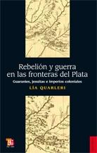 Rebelión y guerra en las fronteras del Plata. Guaraníes, jesuitas e imperios coloniales