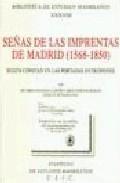 Señas de las imprentas de Madrid ( 1568-1850 ) "Según constan en las portadas o colofones"