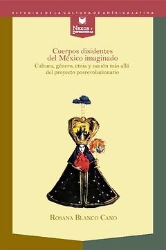 Cuerpos disidentes del México imaginado. Cultura, género, etnia y nación más all. 