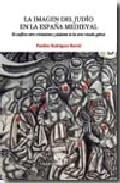 La imagen del judío en la España medieval. "El conflicto entre cristianismo y judaísmo en las artes visuales". 