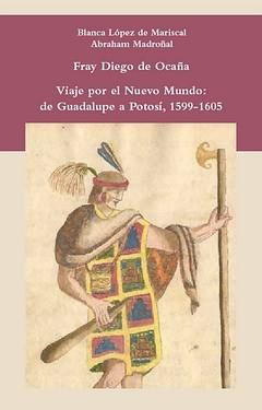 Fray Diego de Ocaña. Viaje por el Nuevo Mundo: de Guadalupe a Potosí, 1599-1605. 