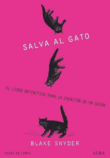 ¡Salva al gato! "El libro definitivo para la creación de un guión". 