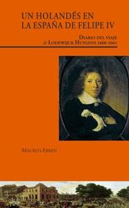Un holandés en la España de Felipe IV "Diario de viaje de Lodewijck Huygens 1660-1661". 