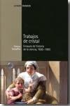 Trabajos de cristal. Ensayos de historia de la ciencia, 1650-1900. 