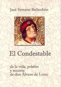 El Condestable. De la vida, prisión y muerte de don Álvaro de Luna