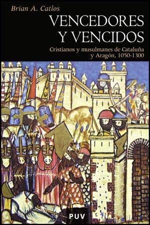Vencedores y vencidos. Cristianos y musulmanes de Cataluña y Aragón, 1050-1300. 