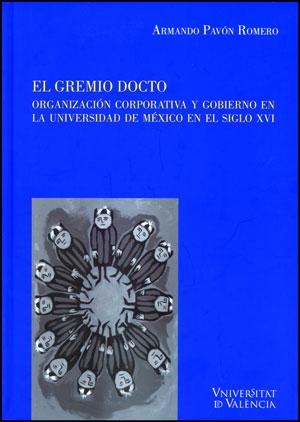 El gremio docto "Organización corporativa y gobierno en la Universidad de México".