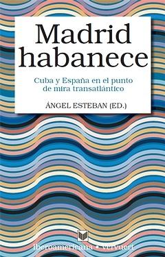 Madrid habanece. Cuba y España en el punto de mira transatlántico. 