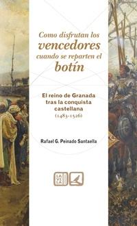 Cómo disfrutan los vencedores cuando se reparten el botín "El reino de Granada tras la conquista castellana (1483-1526)"