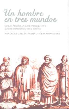 Un hombre en tres mundos "Samuel Pallache, un judío marroquí en la Europa protestante y en".