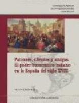 Patrones, clientes y amigos. El poder burocrático indiano en la España del siglo XVIII