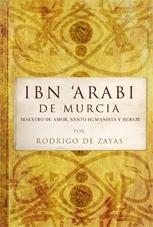 Ibn - Arabi de Murcia. Maestro de amor, santo humanista y hereje