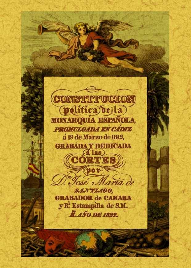 Constitución política de la monarquía española "promulgada en Cádiz a 19 de marzo de 1812". 