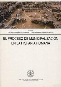 El proceso de municipalización en la Hispania Romana "Contribuciones para su estudio"