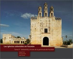 Iglesias coloniales de Yucatán - 2. Valladolid y el este de la península de Yucatán. 
