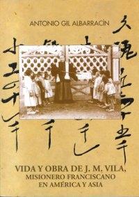 Vida y Obra de J.M. Vila, misionero franciscano en América y Asia.