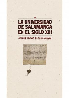 La Universidad de Salamanca en el siglo XIII: Constituit scholas fieri salamanticae. 