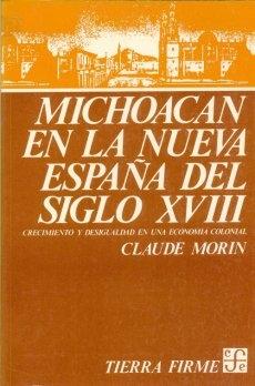 Michoacan en la Nueva España del siglo XVIII. Crecimiento y desigualdad en una economía colonial. 