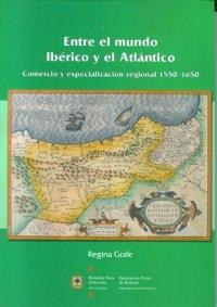 Entre el mundo Ibérico y el Atlántico. Comercio y especialización regional 1550-1650. 