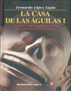 La casa de las Águilas I "Un ejemplo de la arquitectura religiosa de Tenochtitlan". 