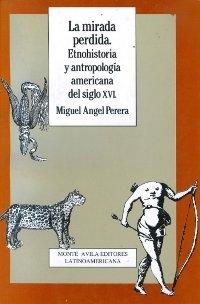 La Mirada perdida. Etnohistoria y antropología americana del siglo XVI