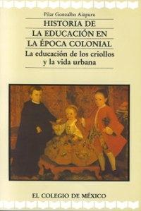 Historia de la educación en la época colonial "La educación de los criollos y la vida urbana". 