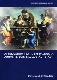 La industria textil en Palencia durante los siglos XVI y XVII "La implicación de una ciudad con la actividad manufacturera".