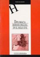 Diplomacia hispano-inglesa en el Siglo XVII "Razón de estado y relaciones de poder durante la Guerra de los T". 