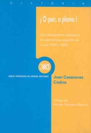 ¡O pan, o plomo! "Los trabajadores urbanos y el colonialismo español en Cuba 1850-1898". 