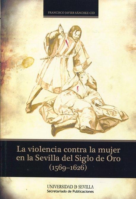 La violencia contra la mujer en la Sevilla del Siglo de Oro.