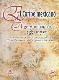 El Caribe mexicano. Origen y conformación, siglos XVI y XVII. 