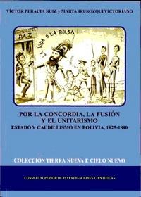 Por la concordia, la fusión y el unitarismo. Estado y caudillismo en Bolivia, 1825-1880.