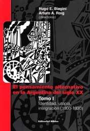 El pensamiento alternativo en la Argentina del siglo XX. Tomo I: Identidad, utopía, integración "(1900-1930)". 