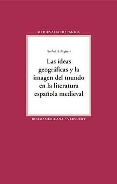 Las ideas geográficas la imagen del mundo en la literatura española medieval.. 