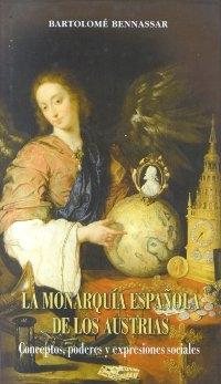 La monarquía española de los Austrias "Conceptos, poderes y expresiones sociales".