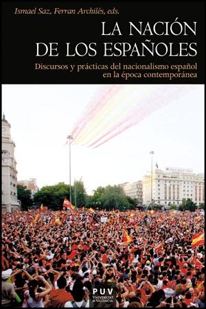 La nación de los españoles "Discursos y prácticas del nacionalismo español en la época conte". 