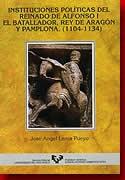 Instituciones políticas del reinado de Alfonso I el Batallador, rey de Aragón y Pamplona "(1104-1134)".