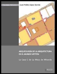 Arqueología de la arquitectura en el mundo vettón. La Casa C de La Mesa de Miranda. 