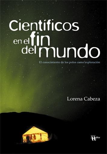 Científicos en el fin del mundo "El conocimiento de los Polos como exploración"