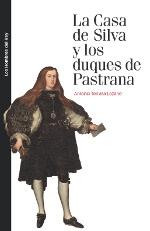 La casa de Silva y los duques de Pastrana "Linaje, contingencia y pleito en el siglo XVII"