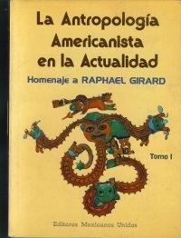 La antropología americanista en la actualidad (2 Vols.) "Homenaje a Raphael Girard"