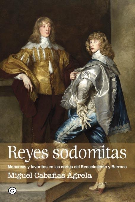 Reyes sodomitas "Monarcas y favoritos en las cortes del Renacimiento y Barroco"