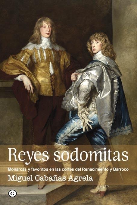 Reyes sodomitas "Monarcas y favoritos en las cortes del Renacimiento y Barroco".
