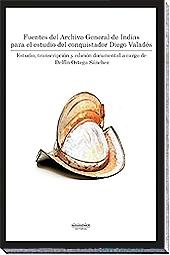 Fuentes del Archivo General de Indias para el estudio del conquistador Diego Valadés. 
