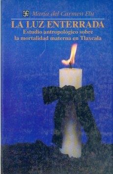 La luz enterrada. Estudio antropológico sobre la mortalidad materna en Tlaxcala. 