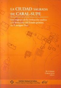 La ciudad sagrada de Caral-Supe. Los orígenes de la civilización andina "y la formación del Estado prístino en el antiguo Perú". 