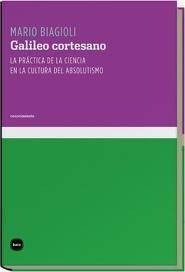 Galileo cortesano "La práctica de la ciencia en la cultura del absolutismo". 