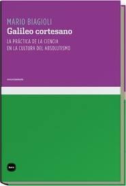 Galileo cortesano "La práctica de la ciencia en la cultura del absolutismo"