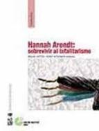 Hannah Arendt: sobrevivir al totalitarismo. 