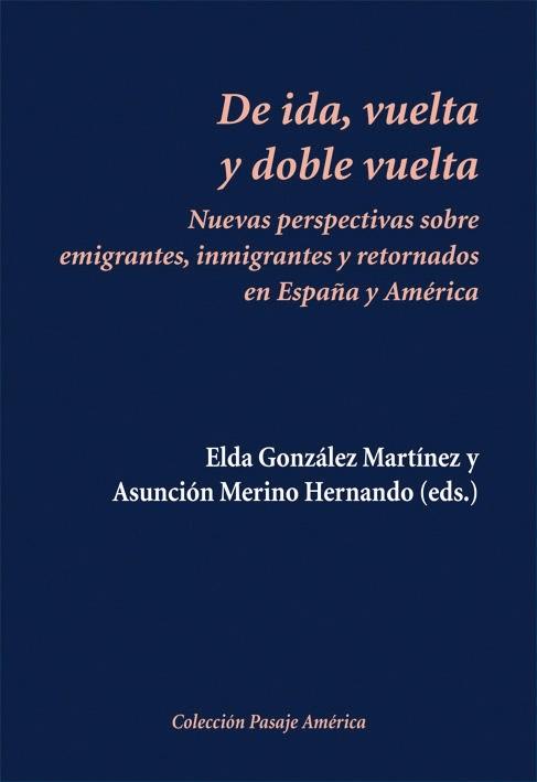 De ida, vuelta y doble vuelta "Nuevas perspectivas sobre emigrantes, inmigrantes y retornados e". 